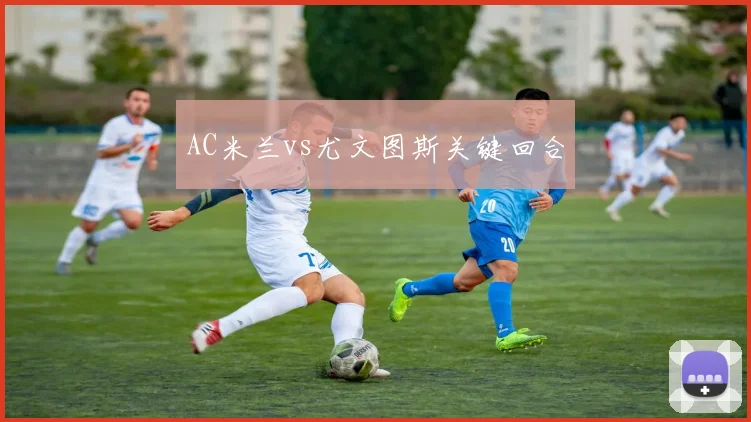 AC米兰vs尤文图斯关键回合