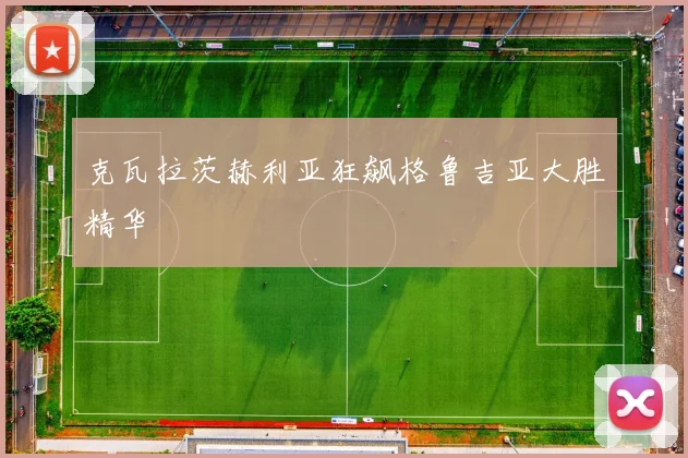 克瓦拉茨赫利亚狂飙格鲁吉亚大胜精华